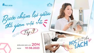 HỌC SÁCH Series  Tập 8  Bước chậm lại giữa thế gian vội vã [upl. by Hulburt]