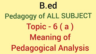 Meaning of Pedagogical analysis  topic 6 a  pedagogy of all subjects  bed 1st year [upl. by Tterraj]