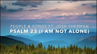 Psalm 23 I Am Not AloneLYRIC VIDEOPeople amp Songs ft Josh Sherman [upl. by Lrem]