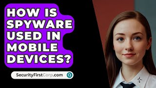 How Is Spyware Used In Mobile Devices  SecurityFirstCorpcom [upl. by Old]