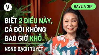 Biết 2 điều này cả đời không bao giờ khổ  NSND Bạch Tuyết  HaveASip Ep 157 [upl. by Joly]