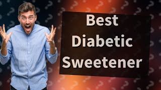 What is the best sugar replacement for diabetics [upl. by Olli529]