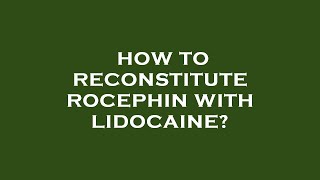 How to reconstitute rocephin with lidocaine [upl. by Cinnamon]