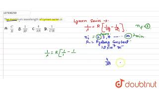 The maximum wavelength of Lyman series is [upl. by Ahsilif647]