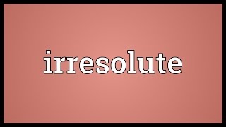 Irresolute Meaning [upl. by Hanni]