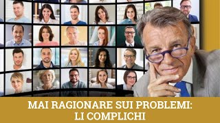 Mai ragionare sui problemi li complichi [upl. by Anig]