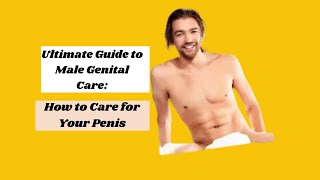 Ultimate Guide to Male Genital Hygiene How to Care for Your Penis  The healthy penis Tofort Media [upl. by Marleah]