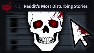 Reddits Most Disturbing Stories [upl. by Maida625]