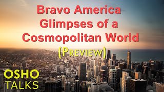 OSHO Bravo America  Glimpses of a Cosmopolitan World Preview Talk [upl. by Reseda806]