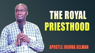 THE ROYAL PRIESTHOOD  APOSTLE JOSHUA SELMAN [upl. by Pettit25]