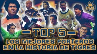 5 MEJORES PORTEROS EN LA HISTORIA DE TIGRES  RUMBO AL 11 IDEAL DE TODOS LOS TIEMPOS [upl. by Tyra402]