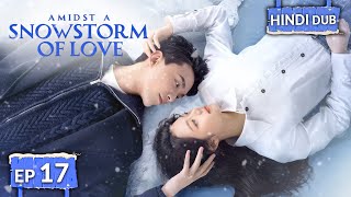 AMIDST A SNOWSTORM OF LOVE《Hindi DUB》《Eng SUB》Full Episode 17  Chinese Drama in Hindi [upl. by Ylil]