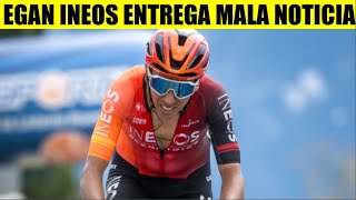 EGAN Bernal INEOS INESPERADA NOTICIA HOY [upl. by Maximo]