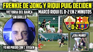 😤ME TIENE AMARGADO TER STEGEN · ELCHE 02 BARÇA · ¿RETRATADA de RIQUI PUIG a KOEMAN · POLÉMICA [upl. by Refannej]