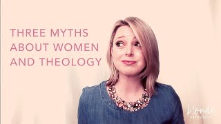 Three Myths About Women and Theology [upl. by Jamey]