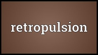 Retropulsion Meaning [upl. by Eglanteen406]