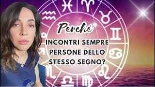 PERCHÉ INCONTRI SEMPRE PERSONE DELLO STESSO SEGNO ZODIACALE [upl. by Riaj928]