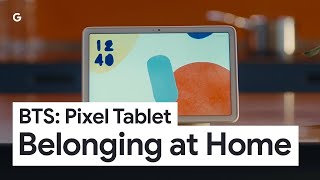 Behind the Scenes Pixel Tablet  Belonging at Home [upl. by Yntrok]