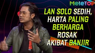 Lan Solo sedih harta paling berharga rosak akibat banjir  MeleTOP  Johan amp Elly Mazlein [upl. by Adnilreb]