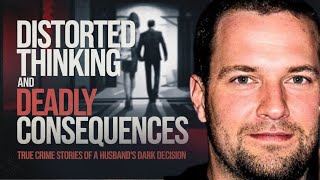 Distorted Thinking and Deadly Consequences True Crime Stories of a Husbands Dark Decision [upl. by Damita696]