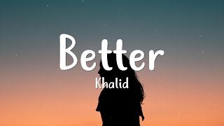 Khalid  Better Lyrics [upl. by Notffilc]