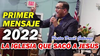 Impactante  Primer Mensaje 2022 LA IGLESIA QUE SACÓ AL SEÑOR  Pastor David Gutiérrez [upl. by Caterina]