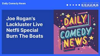 Joe Rogans Lackluster Live Netfli Special Burn The Boats  Daily Comedy News [upl. by Leroy]