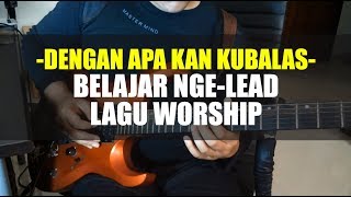 Dengan Apa Kan Kubalas  Belajar ngelead lagu worship [upl. by Aisercal]