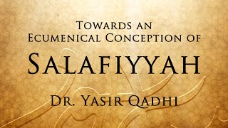 Towards an Ecumenical Conception of Salafiyyah  Dr Yasir Qadhi [upl. by Syd445]