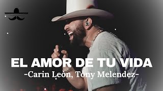 Carin León Tony Melendez  EL AMOR DE TU VIDA LETRA [upl. by Pollack]