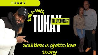 Talks With Tukay  Soul Ties A Ghetto Love Story🏚️👩🏾‍❤️‍💋‍👨🏾 [upl. by Fanning887]