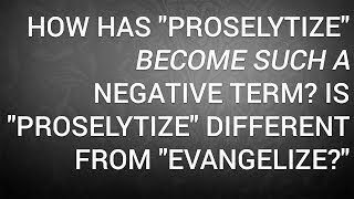 How Has quotProselytizequot Become Such a Negative Term Is quotProselytizequot Different From quotEvangelizequot [upl. by Kenric]