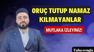 ORUÇ TUTUP NAMAZ KILMAYANLAR İZLESİN  NAMAZ KILMAYANIN ORUCU KABUL OLUR MU  Taha cengiz [upl. by Decima]