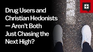 Drug Users and Christian Hedonists — Aren’t Both Just Chasing the Next High [upl. by Santoro143]