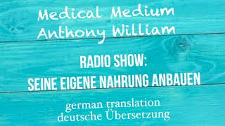 Anthony William quotSEINE EIGENE NAHRUNG ANBAUENquot Medical Medium Radio Show deutsche Übersetzung [upl. by Brander63]