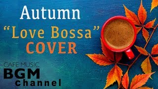 Autumn Cafe  Love Songs Bossa Nova Cover  Relaxing Cafe Music For Work Study Sleep [upl. by Publias247]