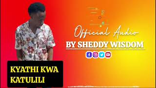 KYATHI KWA KATULILI BY SHEDDY WISDOM OFFICIAL AUDIO [upl. by Enaht]