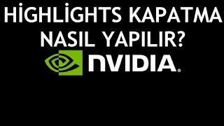 Nvidia Highlights Kapatma Nasıl Yapılır [upl. by Floss]