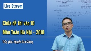 Chữa đề thi vào 10 Hà Nội Môn Toán năm 2018  2019 Thầy giáo Nguyễn Cao Cường [upl. by Lila]