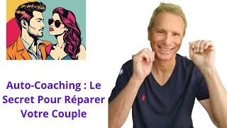 AutoCoaching  Le Secret Pour Réparer Votre Couple [upl. by Olnton]