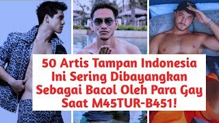 50 Artis Tampan Indonesia Ini Sering Dibayangkan Sebagai Bacol Oleh Para Gay [upl. by Dnalel]