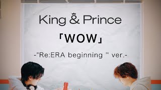 King amp Prince「WOW」quotReERA beginningquot ver [upl. by Susejedesoj]