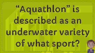 “Aquathlon” is described as an underwater variety of what sport [upl. by Carlick]