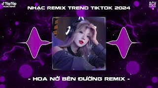 Mây Lấp Đi Cả Vùng Trời Chói Nắng Remix  Hoa Nở Bên Đường Remix TikTok  Nhạc Trend TikTok 2024 [upl. by Hamon]