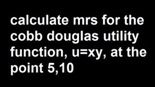 Calculate mrs for the cobb douglas utility function uxy at the point 510 [upl. by Wulf33]