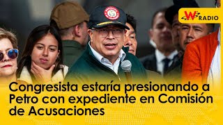 Congresista estaría presionando a Petro con expediente en Comisión de Acusaciones [upl. by Atinrev926]