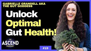 Unlock Your OPTIMAL GUT HEALTH w The Gut Goddess Gabrielle Grandell  The Ascend Podcast Ep 19 [upl. by Berrie]