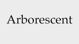 How to Pronounce Arborescent [upl. by Ojibbob157]