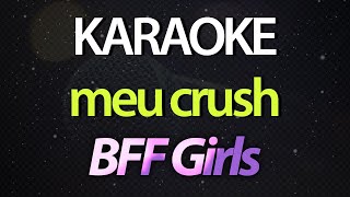 ⭐ Meu Crush Foi Capaz de Me Esnobar Eu Não Quero Mais Sofrer  BFF Girls Karaokê Version Cover [upl. by Querida]