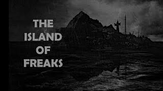 THE ISLAND OF FREAKS Horror Disturbing Story [upl. by Are54]